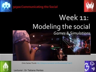 Week 11:

Modeling the social
Games & Simulations

Chris Caines Thumb http://chopyourownwood.com/thumbcandy/?cat=5

Lecturer: Dr Tatiana Pentes

 