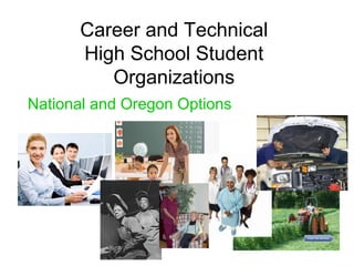 Career and Technical
High School Student
Organizations
National and Oregon Options
 