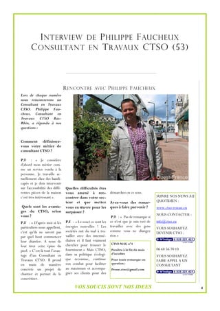I NTERVIEW
                   DE P HILIPPE F AUCHEUX
       C ONSULTANT EN T RAVAUX CTSO (53)



                                 R ENCONTRE         AVEC     P HILIPPE F AUCHEUX
Lors de chaque numéro
nous rencontrerons un
Consultant en Travaux
CTSO. Philippe Fau-
cheux, Consultant en
Travaux CTSO Bas-
Rhin, a répondu à nos
questions :


Comment définissez-
vous votre métier de
consultant CTSO ?

P.F : « Je considère
d'abord mon métier com-
me un service rendu à la
personne. Je travaille ac-
tuellement chez des handi-
capés et je dois intervenir
sur l'accessibilité des diffé-   Quelles difficultés êtes
rentes pièces de la maison       vous amené à ren- démarches en ce sens.
c’est très intéressant ».        contrer dans votre sec-                                     SUIVRE NOS NEWS AU
                                 teur et que mettez Avez-vous des remar-                     QUOTIDIEN :
Quels sont les avanta-           vous en œuvre pour les ques à faire parvenir ?              www.ctso-reseau.eu
ges du CTSO, selon               surpasser ?
vous ?                                                                                       NOUS CONTACTER :
                                                               P.F : « Pas de remarque si
P.F : « D'après moi si les       P.F : « Le souci ce sont les ce n'est que je suis ravi de   info@ctso.eu
particuliers nous appellent,     énergies nouvelles ! Les travailler avec des gens           VOUS SOUHAITEZ
c'est qu'ils ne savent pas       sociétés ont du mal à tra- comme vous ne changez            DEVENIR CTSO :
par quel bout commencer          vailler avec des intermé- rien »
leur chantier. A nous de         diaires et il faut vraiment
leur tirer cette épine du        chercher pour trouver le CTSO MAG n°4
pied. » C’est là tout l’avan-    fournisseur.» Mais CTSO, Paraîtra à la fin du mois          06 68 56 70 10
tage d’un Consultant en          dans sa politique écologi- d’octobre                        VOUS SOUHAITEZ
Travaux CTSO. Il prend           que reconnue, continue Pour toute remarque ou               FAIRE APPEL A UN
en main de manière               son combat pour faciliter question :                        CONSULTANT
concrète un projet de            au maximum et accompa- Presse.ctso@gmail.com
chantier et permet de le         gner ses clients pour des
concrétiser.

                                       VOS SOUCIS SONT NOS IDEES                                                  4
 