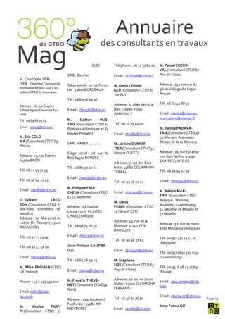 Annuaire
                                                       des consultants en travaux
Mag                           SARL Zürcher
                                              CUB)           Téléphone : 06 32 57 80 20

                                                             Email : ctso59a@ctso.eu
                                                                                           M. Pascal CUCHE-
                                                                                           VAL (Consultant CTSO 62
                                                                                           Pas-de-Calais)
M. Christophe VER-
DIER (Directeur Commercial,   Siège social : 20 rue Fores-                                 Adresse : 75a avenue du
                                                             M. Denis LEININ-
Animateur Réseau Sud, Con-                                                                 général de gaulle 62510
                              tier 33800 BORDEAUX            GER (Consultant CTSO 83
sultant CTSO 63 Auvergne)                                                                  Arques
                                                             Var Est)
                              Tél : 06 69 56 69 38
                                                             Adresse : 4, allée des Aza-   Tél : 06 60 40 88 50
Adresse : 26, rue Eugène
Gilbert 63000 Clermont Fer-   Email : ctso33b@ctso.eu        lées-Tulipes 83136
rand                                                         GAREOULT                      Email : ctso62@ctso.eu ;
                              M.     Gaëtan       HUS-                                     brancatons@orange.fr
Tél : 06 69 66 79 84
                              TAIX (Consultant CTSO 64       Tél : 06 10 79 44 00
Email : ctso34@ctso.eu                                                                     M. Yannis PADAVA-
                              Pyrénées Atlantiques et 65
                              Hautes Pirénées)               Email : ctso83@ctso.eu        TAN (Consultant CTSO 97
M. Eric COLO-                                                                              La Réunion, Animateur
MA (Consultant CTSO 69                                                                     Réseau Ile de la Réunion)
                              SARL HABET 492 297 015         M. Jérôme DUMOR-
Rhône)
                                                             TIER (Consultant CTSO 34
                              Siège social : 28 rue du       Hérault OUEST)                Adresse : 36, rue Eucalyp-
Adresse: 15, rue Petetin                                                                   tus, Bois Nefles, 97490
                              Bois 64510 BORDES
69500 BRON                                                                                 SAINTE-CLOTILDE
                                                             Adresse : 7, rue des Esca-
                              Tél : 06 80 30 20 61           lettes 34660 COURRNON-
Tél: 06 21 95 17 95                                          TERRAL                        Tél : 06 92 95 22 92
                              Email : ctso64b@ctso.eu
Tél: 06 98 64 70 93                                          Tél : 06 99 08 02 32          Email : ctso974@ctso.eu
                              M. Philippe FAU-
Email : ctso69@ctso.eu                                                                     M. Nelson MAR-
                              CHEUX (Consultant CTSO         Email : ctso34a@ctso.eu
                              53 La Mayenne)                                               TINS (Consultant CTSO
M. Sylvain         CRES-                                                                   Belgique : Wallonie,
                                                             M. Denis
SON (Consultant CTSO 67                                                                    Bruxelles ; Luxembourg ;
                              Adresse : La Grande            PEBRE (Consultant CTSO
Bas-Rhin, Animateur ré-                                                                    54 Meurthe-et-Moselle et
                              Lande 53170 VILLIERS           34 Hérault EST)
seau Est)                                                                                  57 Moselle)
                              CHARLEMAGNE
Adresse : 31, Marechal de
Lattre De Tassigny 33120                                     Adresse : 43, rue de la
                                                                                           Adresse : 52, rue de Halte
ARCACHON                      Tél : 06 98 75 06 59           Monnaie 34740 VEN-
                                                                                           6780 Messancy (Belgique)
                                                             DARGUES
Tél : 06 27 73 79 14          Email : ctso53@ctso.eu
                                                                                           Tél : (0032) 471 19 14 16
                                                             Tél : 06 98 98 37 53
                                                                                           (Belgique)
Tél : 06 21 41 46 90          Jean-Philippe GAUTIER
                              (14)                           Email : ctso34b@ctso.eu
                                                                                           Tél : (00352) 691 529 659
Email : ctso33@ctso.eu                                                                     (Luxembourg)
                              Tél : 06 64 26 39 19           M. Stéphane
                                                             FIZE (Consultant CTSO 63
M. Mike ENGLISH (CTSO                                                                      Tél : (0033) 6 58 44 74 69
                              Email : ctso14@ctso.eu         Puy-de-Dôme)
UK, Ireland)                                                                               (France)

                              M. Frédéric THEVE-             Adresse : 16 bis rue Louis
Phone: +44 7 545 432 200                                                                   Email : ctso.benelux@cts
                              NET (Consultant CTSO 59        Dabert 63000 CLERMONT
                                                                                           o.eu
                              Nord)                          FERRAND
Email: mike@ctso-
uk.co.uk                                                                                   Email : ctso54.57@ctso.eu
                              Adresse : 159, boulevard       Tél : 06 98 81 76 70                                       Page 11
                              Faidherbes 59280 AR-
M.      Nicolas   FILIP-                                                                   Mme Fatma GU-
                              MENTIERES                      Email : ctso63@ctso.eu
PI (Consultant CTSO 33
 