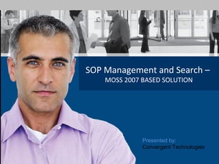 DMS and Search for SOP at Genpact | Presented by NIPE | 14th
July 2010
SOP Management and Search –
MOSS 2007 BASED SOLUTION
Presented by:
Convergent Technologies
 