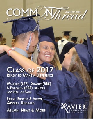 Class of 2017
Ready to Make a Difference
Waldron (L97), Downey (R85)
& Feldmann (R98) inducted
into Hall of Fame
Parish, Business & Alumni
Appeal Updates
Alumni News & More
The official newsletter of the Xavier Foundation
JUNE 2017 ISSUE
 
