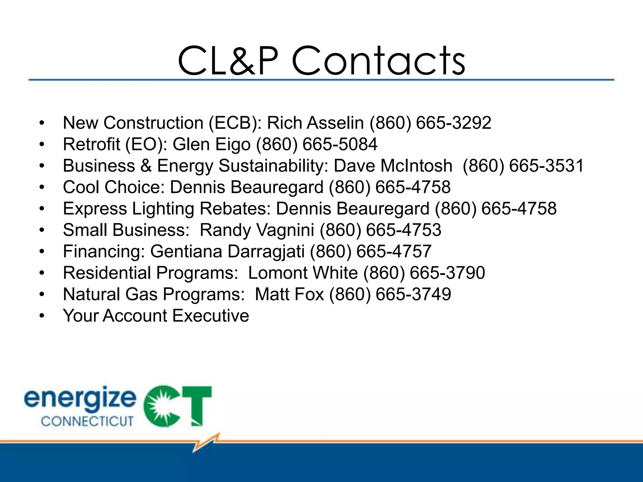 Why are People Interested in Renewable
Generation?
Drivers:
  • To “Go-Green”
  • To reduce, or better predict, spending on energy
Barriers:
  • Cost of Systems
  • No clear long-term revenue streams to support capital
    investments

• Public Act 11-80 created a billion dollar opportunity for
  developers and installers of small renewable systems
• CL&P and UI will enter into 15 year contracts to purchase
  “RECs” from new small renewable projects
 
