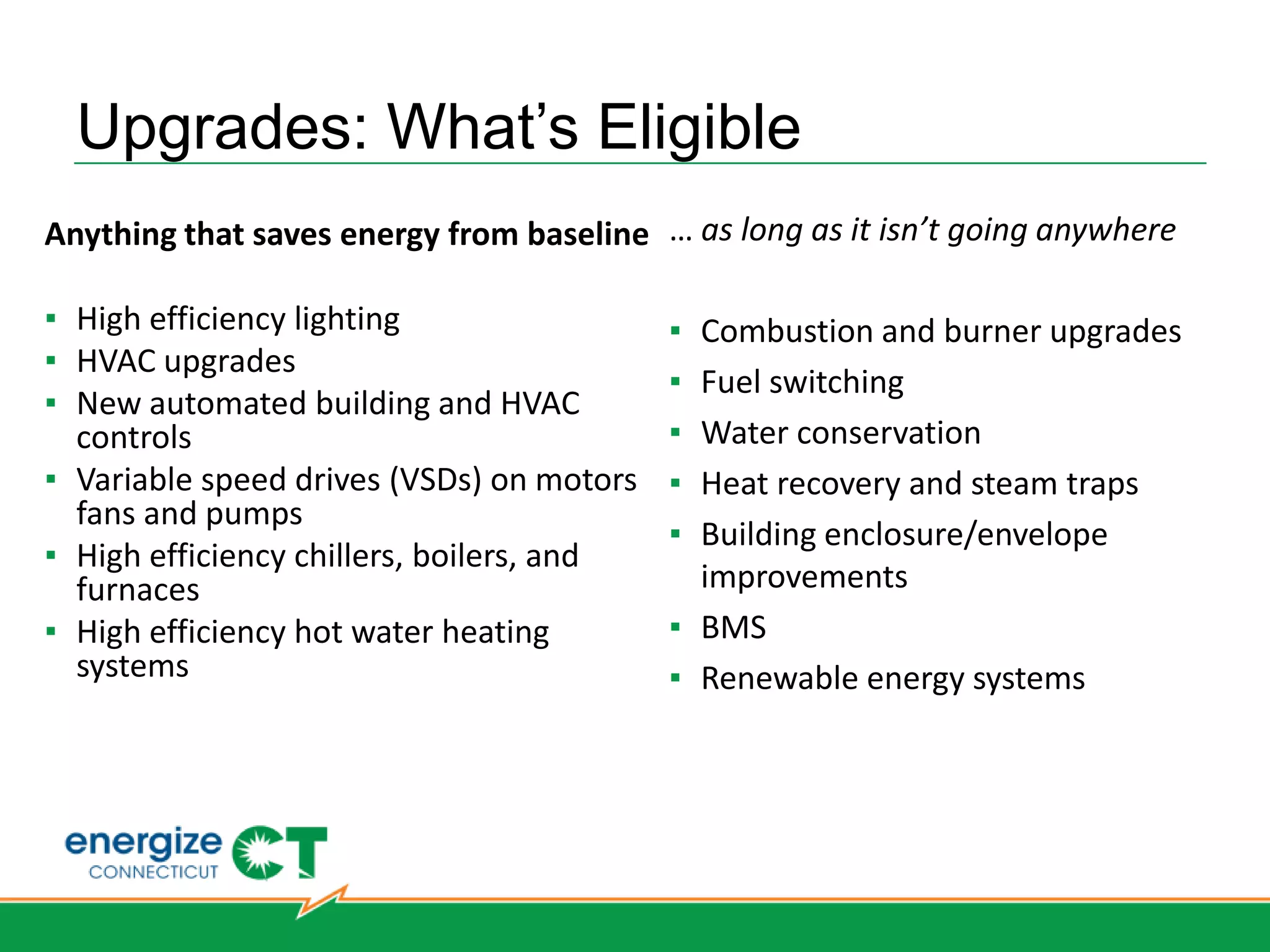 Prescriptive Rebates
• HVAC Unitary           • Gas heating
  Equipment                equipment
• Heat pumps               – Condensing boilers
• Infrared heaters         – Non-condensing
                             boilers
• Water heaters            – Condensing furnaces
• Food service rebates     – Condensing unit
                             heaters
 