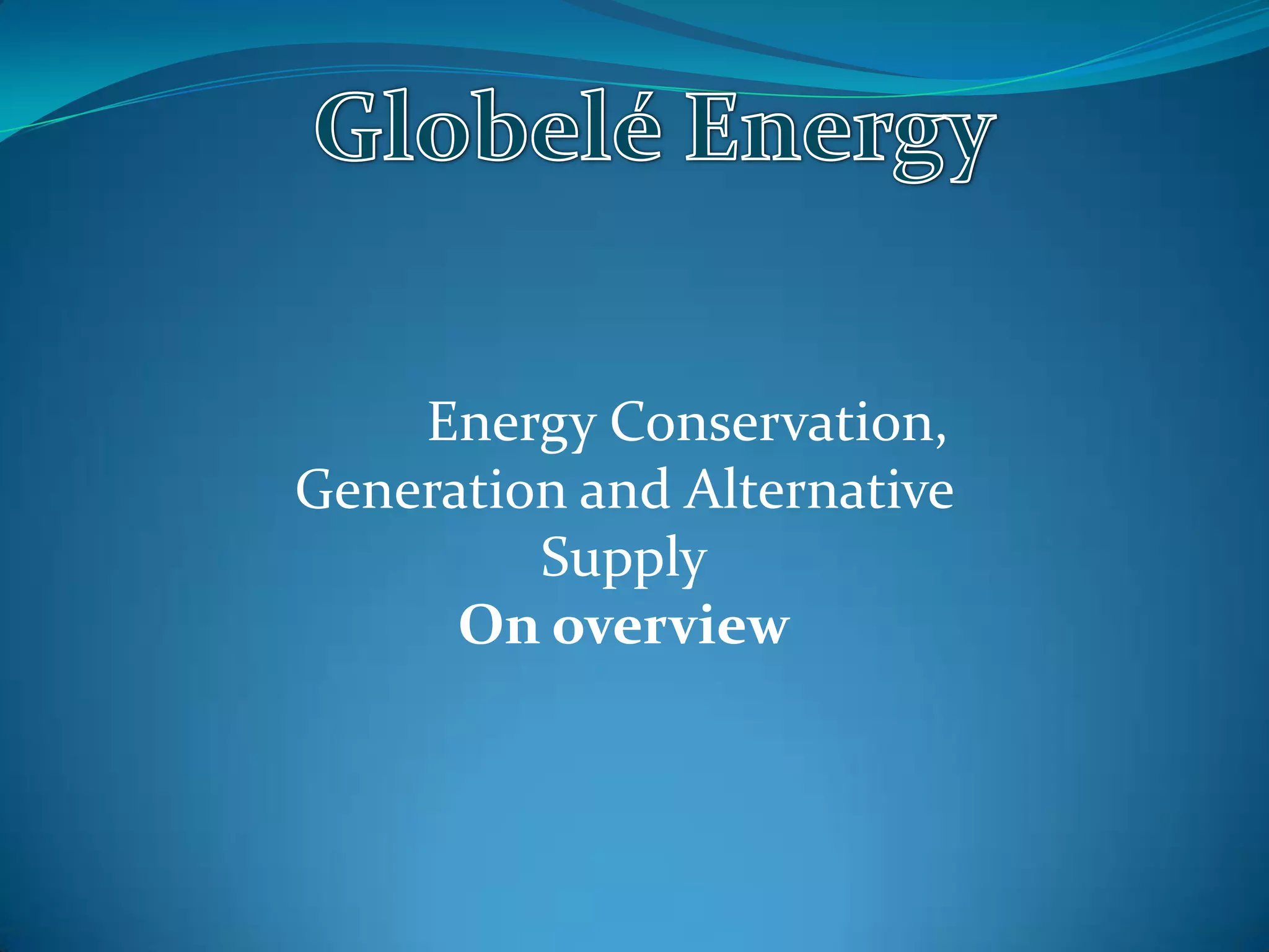Energy Conservation,
Generation and Alternative
         Supply
      On overview
 