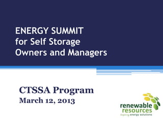 ENERGY SUMMIT
for Self Storage
Owners and Managers



CTSSA Program
March 12, 2013
 