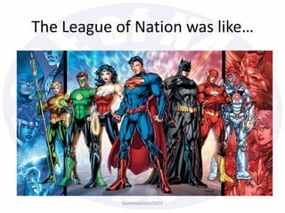 The League of Nation was like…
bazleebakhtiar/2013
 