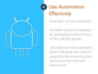 6 Use Automation
Effectively
Automate— but do so tactically.
Incredible tools exist nowadays
for automating routine portio...