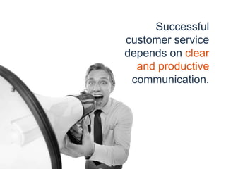 Successful
customer service
depends on clear
and productive
communication.
 
