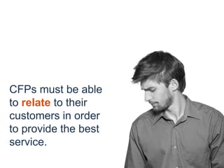 CFPs must be able
to relate to their
customers in order
to provide the best
service.
 