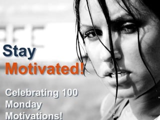 Stay
Motivated!
Celebrating 100
Monday
Motivations!
 