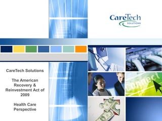CareTech Solutions

   The American
    Recovery &
Reinvestment Act of
       2009

    Health Care
    Perspective
 