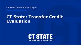 CT State: Transfer Credit
Evaluation
CT State Community Colleges
 