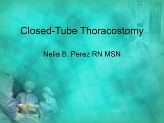 Closed-Tube Thoracostomy Nelia B. Perez RN MSN 