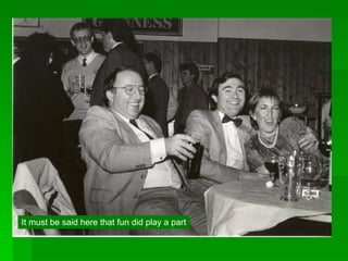 It must be said here that fun did play a part 