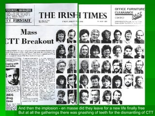 And then the implosion - en masse did they leave for a new life finally free But at all the gatherings there was gnashing of teeth for the dismantling of CTT 