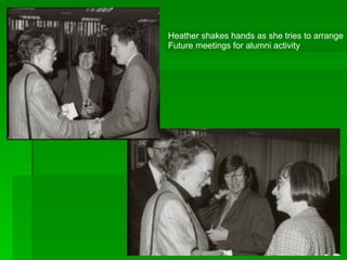 Heather shakes hands as she tries to arrange Future meetings for alumni activity  