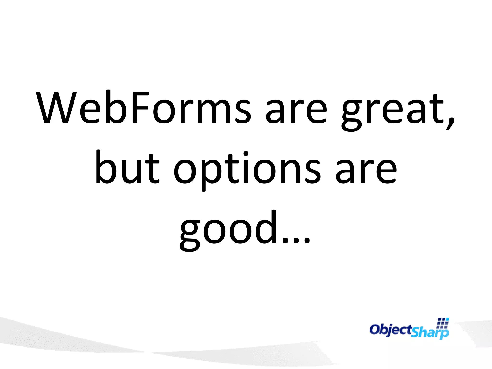 WebForms are great, but options are good… 