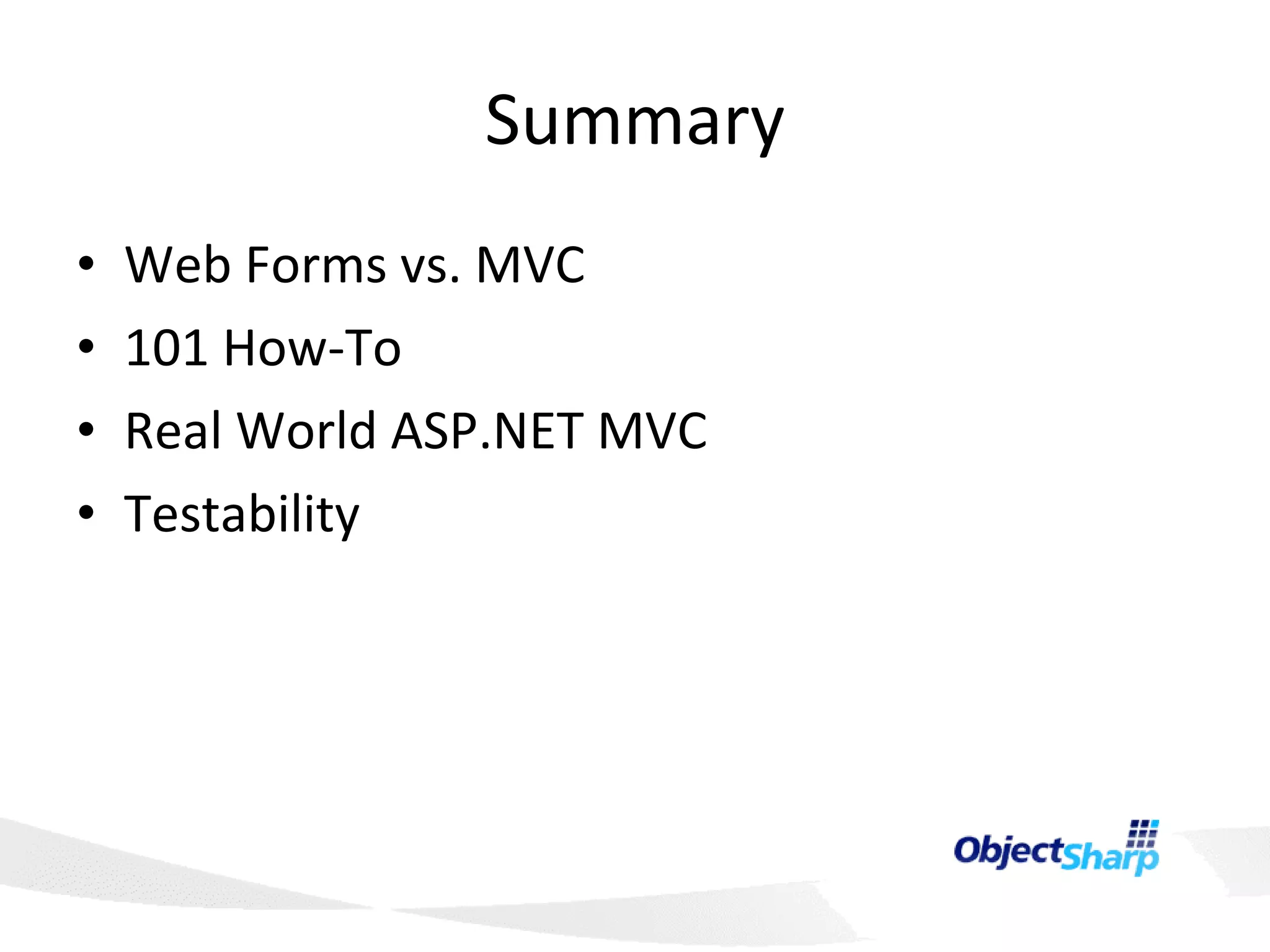 Summary Web Forms vs. MVC 101 How-To Real World ASP.NET MVC Testability 