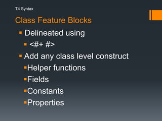 T4 SyntaxClass Feature Blocks Delineated using <#+ #> Add any class level constructHelper functionsFieldsConstantsProperties