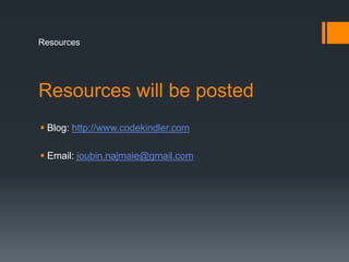 Resources will be postedBlog: http://www.codekindler.comEmail: joubin.najmaie@gmail.comResources