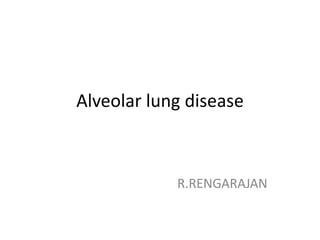 Alveolar lung disease

R.RENGARAJAN

 