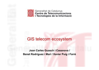 GIS telecom ecosystem

    Joan Carles Guasch i Casanova /
Benet Rodríguez i Marí / Xavier Puig i Farré
 