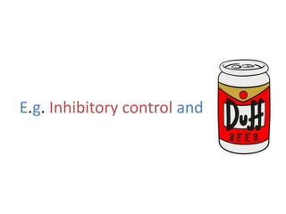 E.g. Inhibitory control and
 