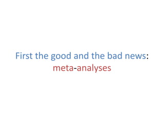 First the good and the bad news:
meta-analyses
 