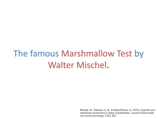 The famous Marshmallow Test by
Walter Mischel.
Mischel, W., Ebbesen, E. B., & Raskoff Zeiss, A. (1972). Cognitive and
attentional mechanisms in delay of gratification. Journal of personality
and social psychology, 21(2), 204.
 