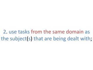2. use tasks from the same domain as
the subject(s) that are being dealt with;
 