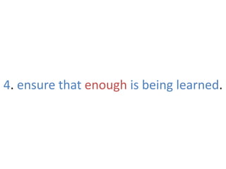 4. ensure that enough is being learned.
 