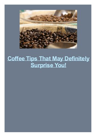 Coffee Tips That May Definitely
Surprise You!
 