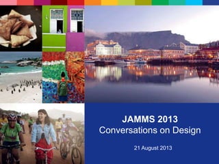 JAMMS 2013
Conversations on Design
21 August 2013
 