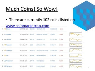 Much Coins! So Wow!
• There are currently 102 coins listed on
www.coinmarketcap.com

6

 