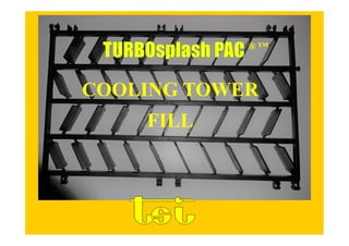 COOLING TOWER
FILL
® ™
 