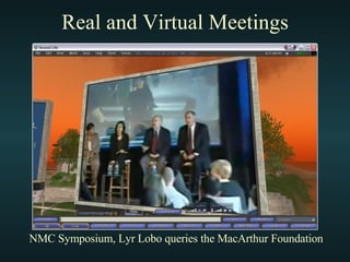Real and Virtual Meetings NMC Symposium, Lyr Lobo queries the MacArthur Foundation 