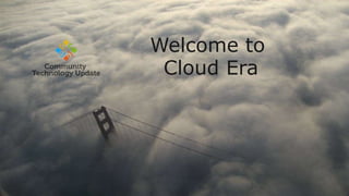 Welcome to 
Cloud Era 
 