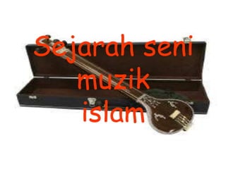 Sejarah seni
muzik
islam
 
