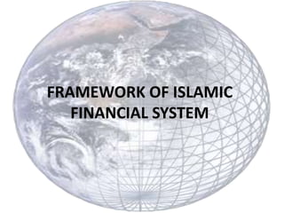 FRAMEWORK OF ISLAMIC
FINANCIAL SYSTEM
 