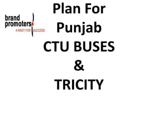 Plan For
Punjab
Plan For
Punjab
CTU BUSES
&
TRICITY

 