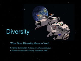 Diversity What Does Diversity Mean to You?  Cynthia Calongne,  Institute for Advanced Studies  Colorado Technical University, December 2009 