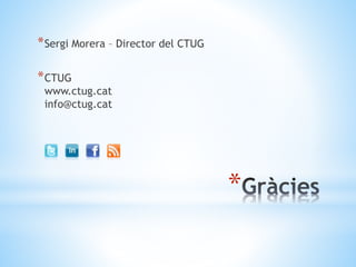 *
*Sergi Morera – Director del CTUG
*CTUG
www.ctug.cat
info@ctug.cat
 