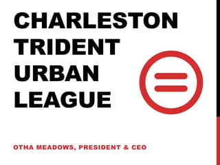 Charleston trident urban league  Otha Meadows, President & CEO  