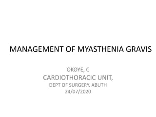 MANAGEMENT OF MYASTHENIA GRAVIS
OKOYE, C
CARDIOTHORACIC UNIT,
DEPT OF SURGERY, ABUTH
24/07/2020
 