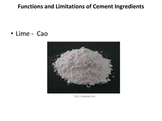 • Lime - Cao
Functions and Limitations of Cement Ingredients
 