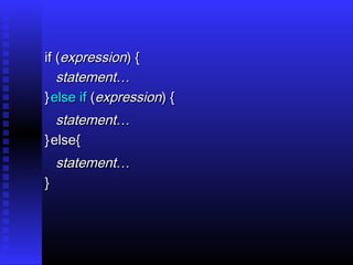 if (expression) {
   statement…
} else if (expression) {
   statement…
} else{
    statement…
}
 