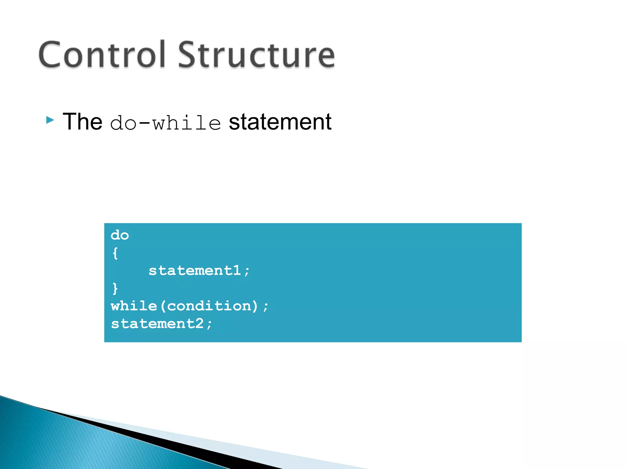  The do-while statement 
do 
{ 
statement1; 
} 
while(condition); 
statement2; 
 