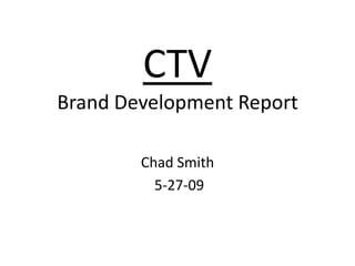 CTVBrand Development Report Chad Smith  5-27-09 