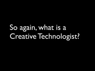 What is a creative technologist? Slide 8